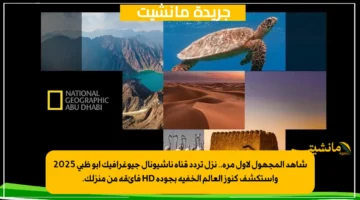 شاهد المجهول لأول مرة.. نزل تردد قناة ناشيونال جيوغرافيك أبو ظبي 2025 واستكشف كنوز العالم الخفية بجودة HD فائقة من منزلك. 1